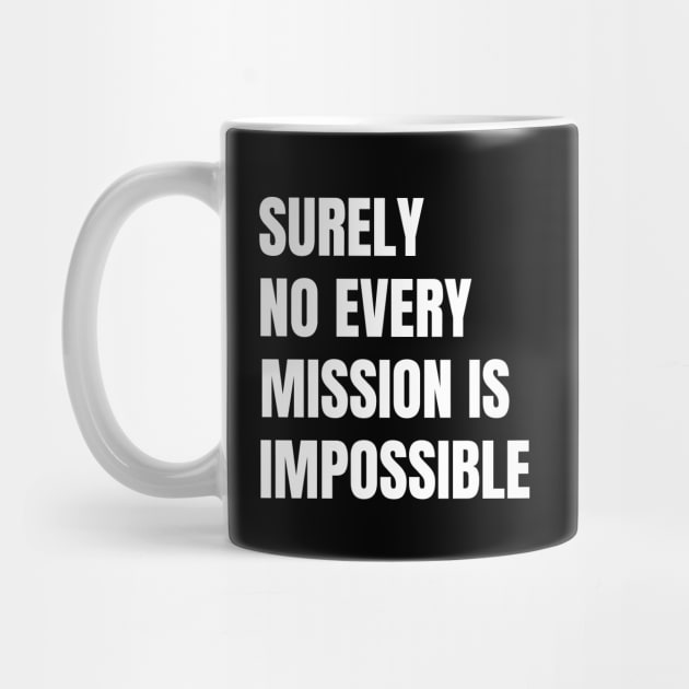 Surely-Not-Every-Mission-Is-Impossible by Creatifly Graphic Tees